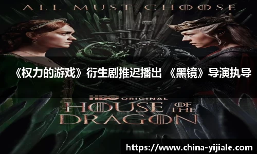 NG《权力的游戏》衍生剧推迟播出 《黑镜》导演执导